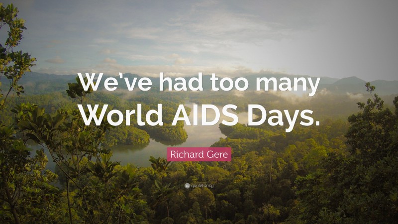 Richard Gere Quote: “We’ve had too many World AIDS Days.”