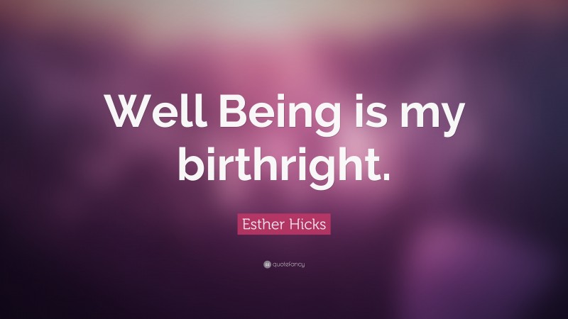 Esther Hicks Quote: “Well Being is my birthright.”