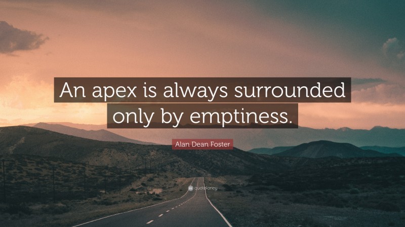 Alan Dean Foster Quote: “An apex is always surrounded only by emptiness.”