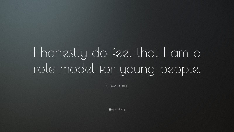 R. Lee Ermey Quote: “I honestly do feel that I am a role model for young people.”