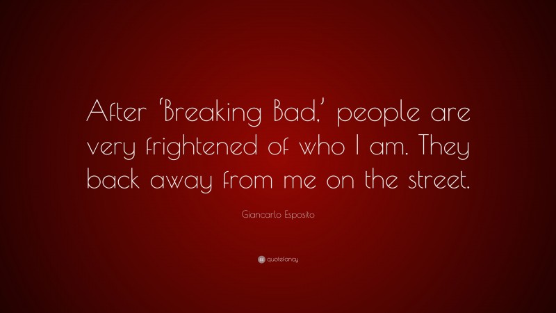 Giancarlo Esposito Quote: “After ‘Breaking Bad,’ people are very frightened of who I am. They back away from me on the street.”