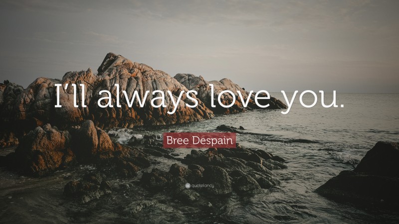 Bree Despain Quote: “I’ll always love you.”