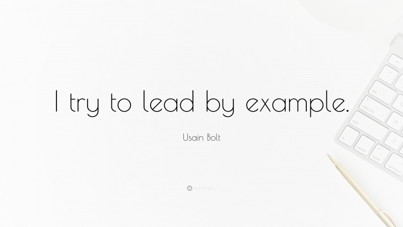 Usain Bolt Quote: “I try to lead by example.”