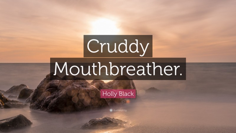 Holly Black Quote: “Cruddy Mouthbreather.”