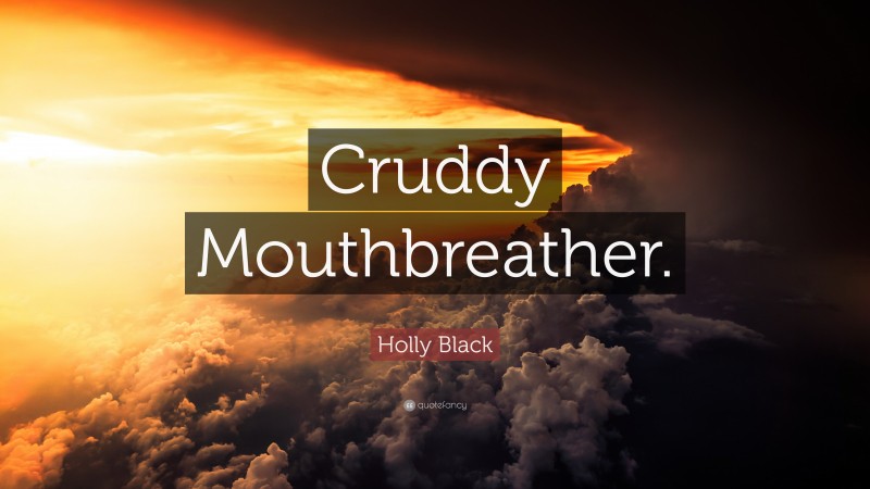 Holly Black Quote: “Cruddy Mouthbreather.”