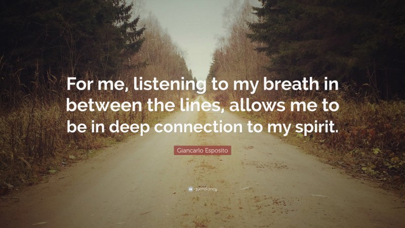 Giancarlo Esposito Quote: “For me, listening to my breath in between the lines, allows me to be in deep connection to my spirit.”