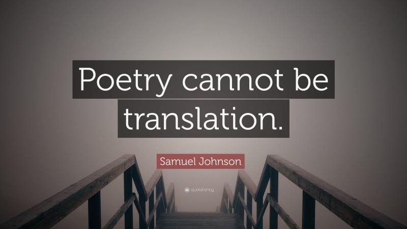 Samuel Johnson Quote: “Poetry cannot be translation.”