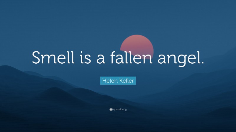 Helen Keller Quote: “Smell is a fallen angel.”