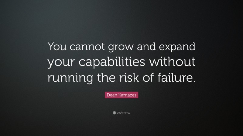 Dean Karnazes Quote: “You cannot grow and expand your capabilities without running the risk of failure.”