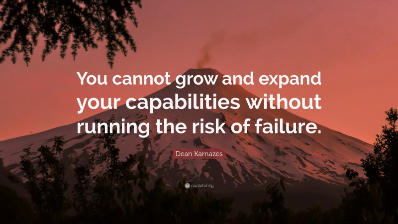 Dean Karnazes Quote: “You cannot grow and expand your capabilities without running the risk of failure.”