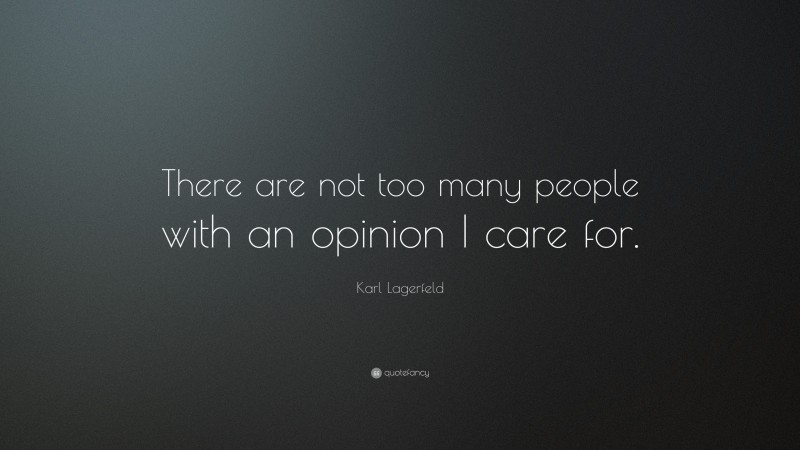 Karl Lagerfeld Quote: “There are not too many people with an opinion I care for.”