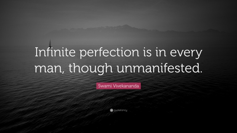 Swami Vivekananda Quote: “Infinite perfection is in every man, though unmanifested.”