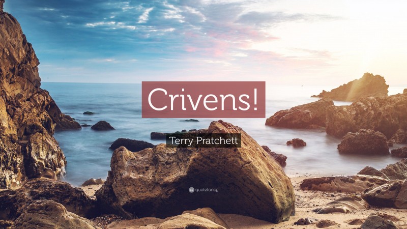 Terry Pratchett Quote: “Crivens!”