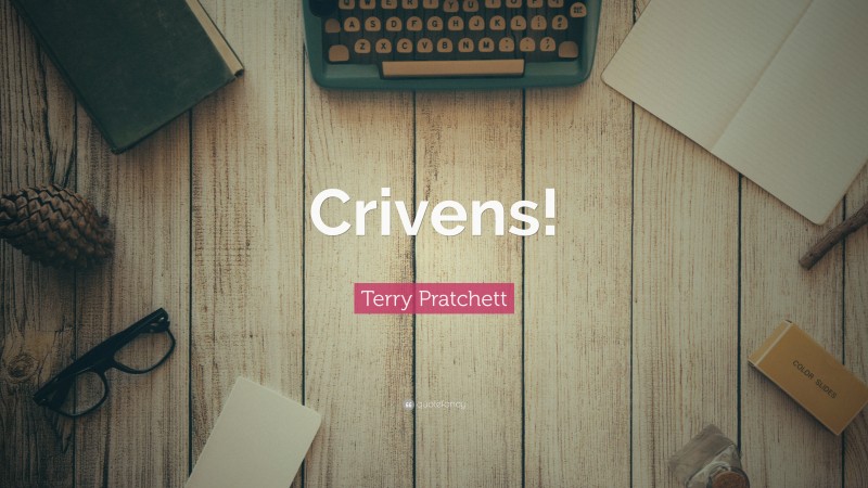 Terry Pratchett Quote: “Crivens!”