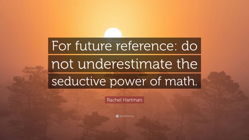 Rachel Hartman Quote: “For future reference: do not underestimate the seductive power of math.”