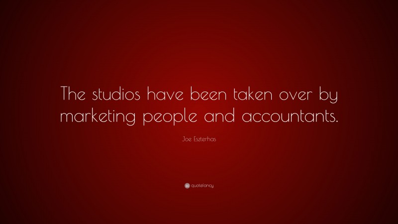 Joe Eszterhas Quote: “The studios have been taken over by marketing people and accountants.”