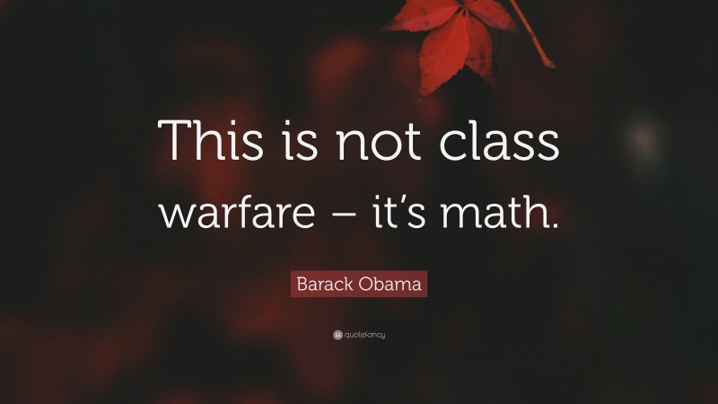 Barack Obama Quote: “This is not class warfare – it’s math.”