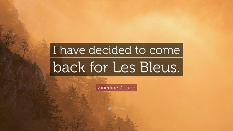 Zinedine Zidane Quote: “I have decided to come back for Les Bleus.”