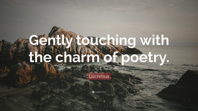 Lucretius Quote: “Gently touching with the charm of poetry.”
