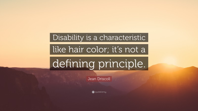 Jean Driscoll Quote: “Disability is a characteristic like hair color; it’s not a defining principle.”