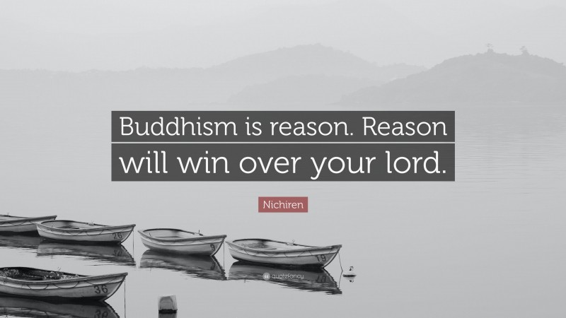 Nichiren Quote: “Buddhism is reason. Reason will win over your lord.”
