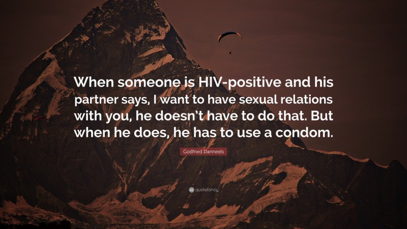 Godfried Danneels Quote: “When someone is HIV-positive and his partner says, I want to have sexual relations with you, he doesn’t have to do that. But when he does, he has to use a condom.”