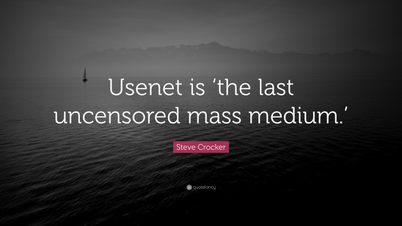Steve Crocker Quote: “Usenet is ‘the last uncensored mass medium.’”