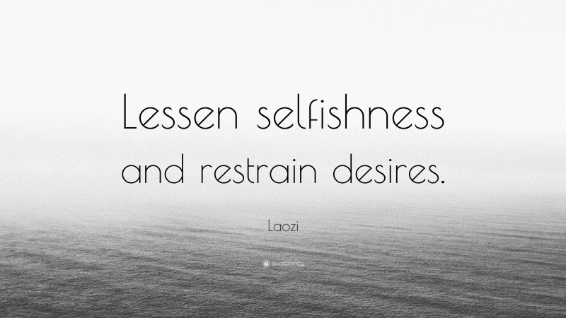Laozi Quote: “Lessen selfishness and restrain desires.”