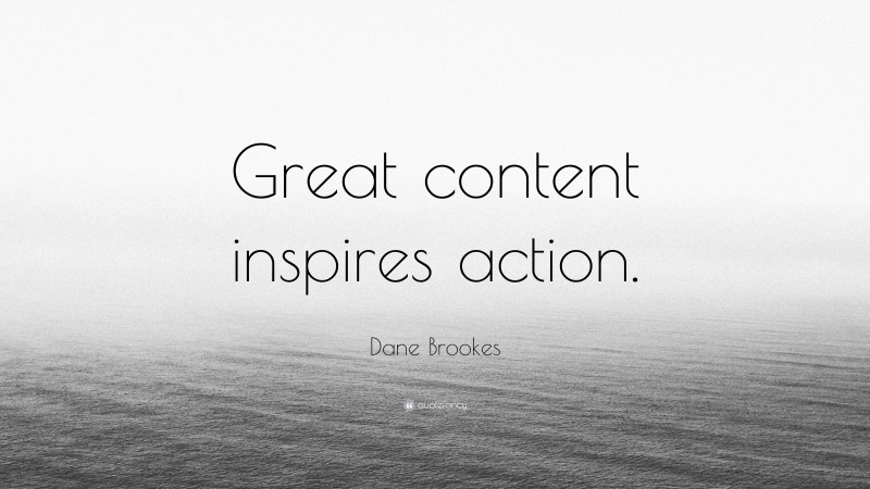 Dane Brookes Quote: “Great content inspires action.”