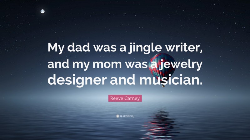 Reeve Carney Quote: “My dad was a jingle writer, and my mom was a jewelry designer and musician.”