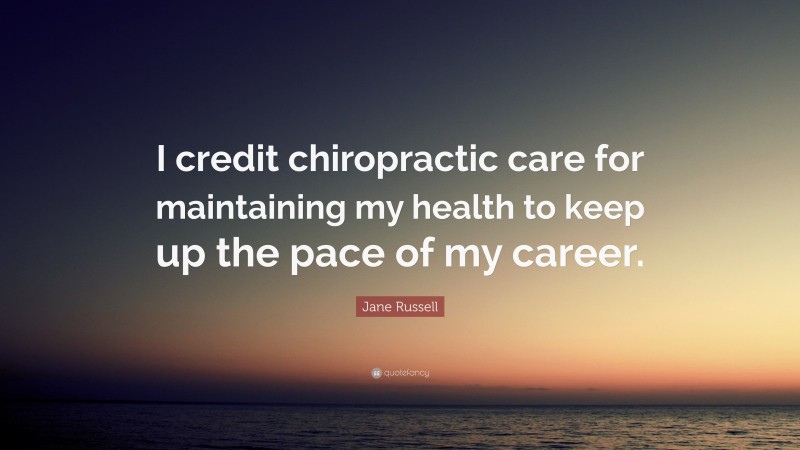 Jane Russell Quote: “I credit chiropractic care for maintaining my health to keep up the pace of my career.”