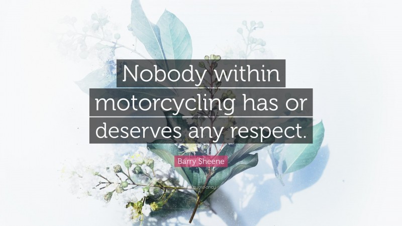 Barry Sheene Quote: “Nobody within motorcycling has or deserves any respect.”