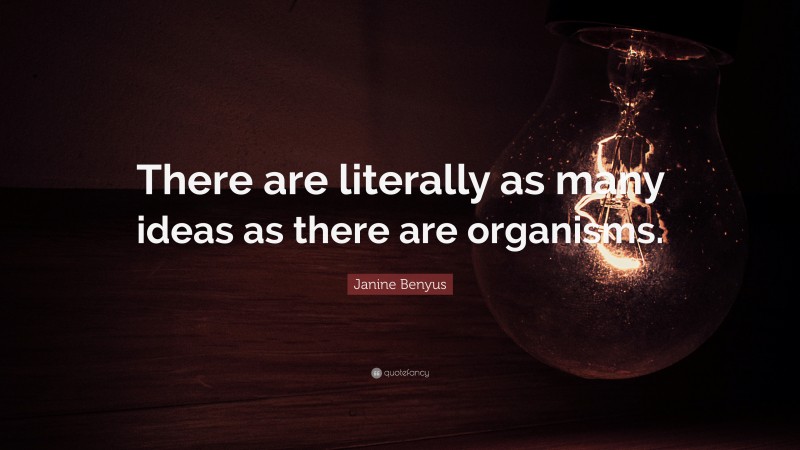 Janine Benyus Quote: “There are literally as many ideas as there are organisms.”