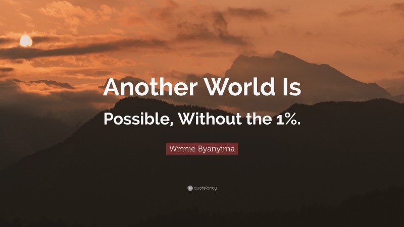 Winnie Byanyima Quote: “Another World Is Possible, Without the 1%.”