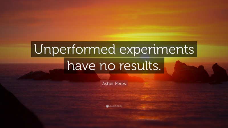 Asher Peres Quote: “Unperformed experiments have no results.”