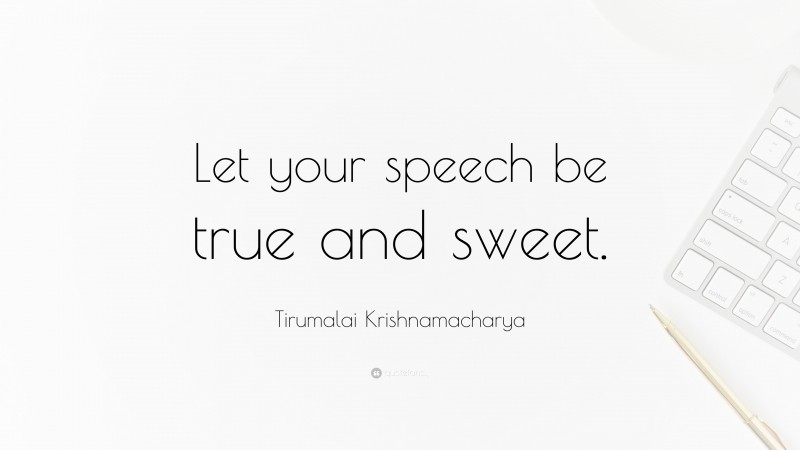 Tirumalai Krishnamacharya Quote: “Let your speech be true and sweet.”