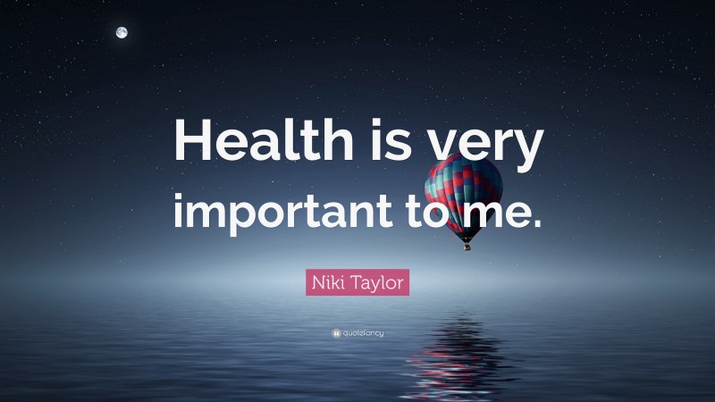 Niki Taylor Quote: “Health is very important to me.”