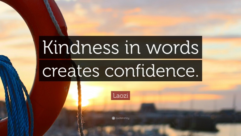 Laozi Quote: “Kindness in words creates confidence.”