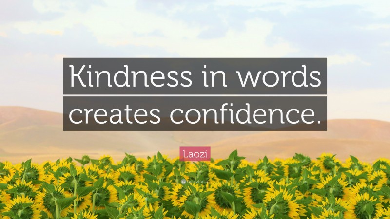 Laozi Quote: “Kindness in words creates confidence.”