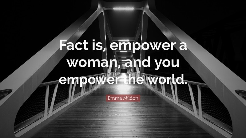 Emma Mildon Quote: “Fact is, empower a woman, and you empower the world.”