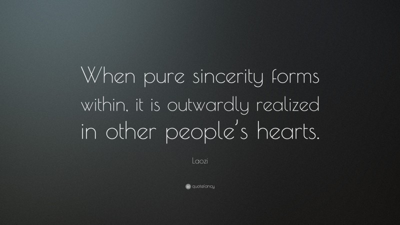 Laozi Quote: “When pure sincerity forms within, it is outwardly realized in other people’s hearts.”
