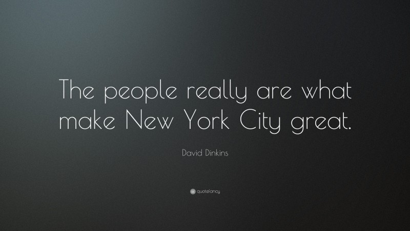 David Dinkins Quote: “The people really are what make New York City great.”
