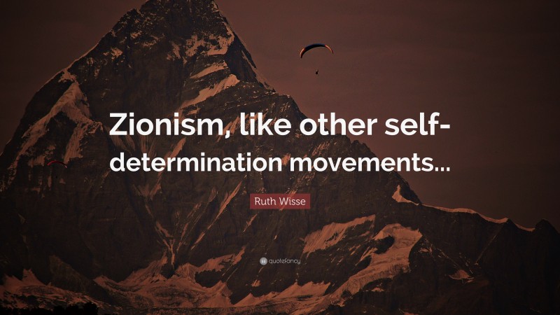 Ruth Wisse Quote: “Zionism, like other self-determination movements...”