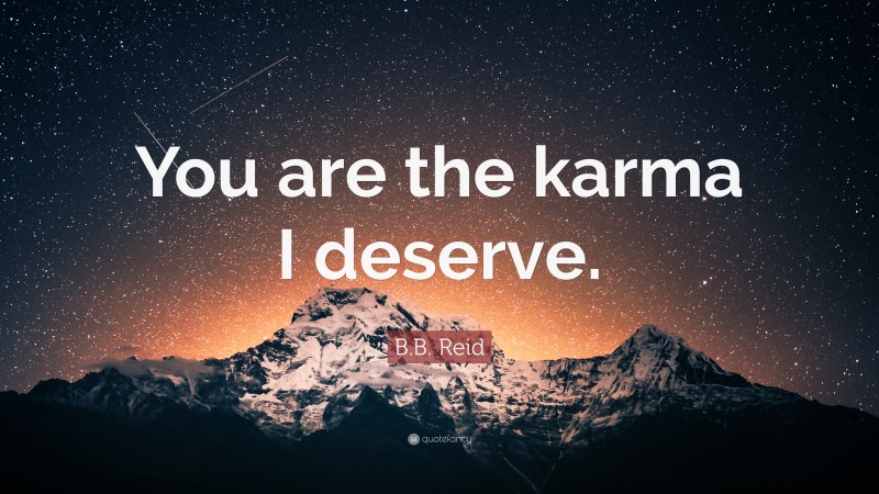 B.B. Reid Quote: “You are the karma I deserve.”