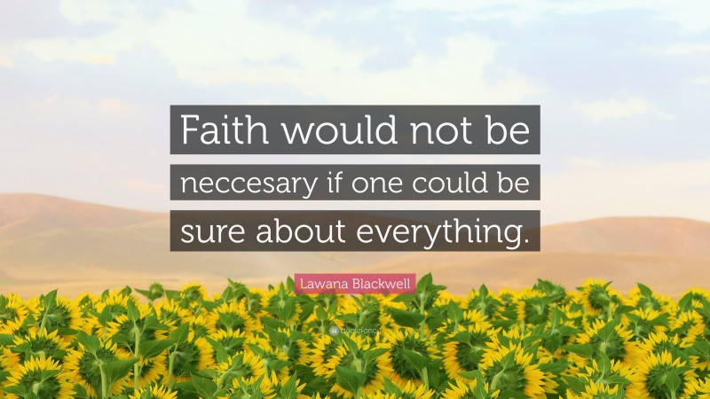 Lawana Blackwell Quote: “Faith would not be neccesary if one could be sure about everything.”