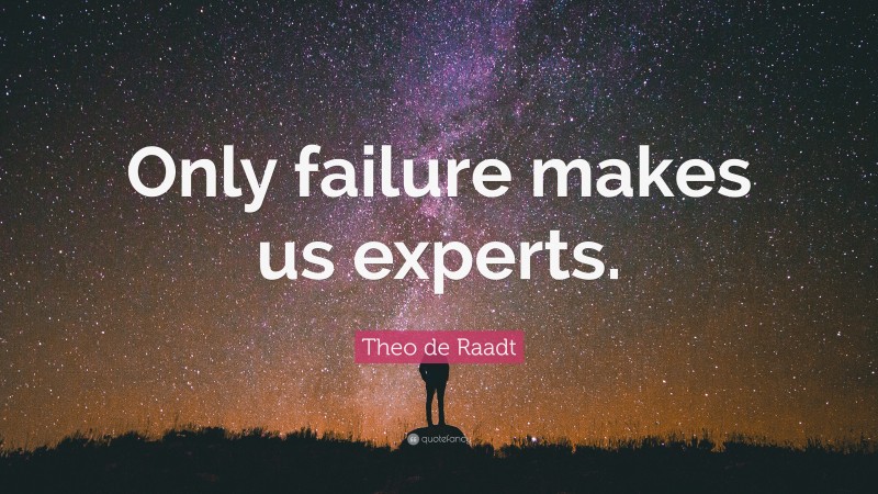 Theo de Raadt Quote: “Only failure makes us experts.”