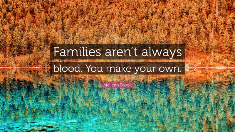 Meljean Brook Quote: “Families aren’t always blood. You make your own.”
