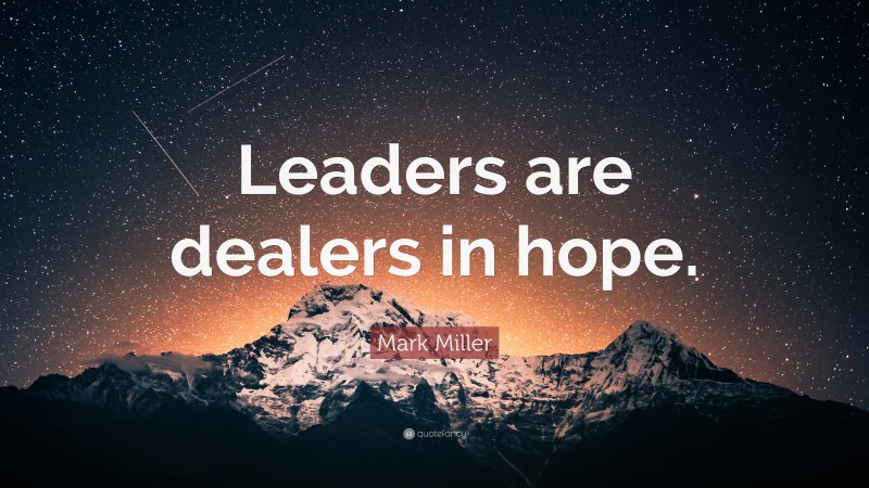 Mark Miller Quote: “Leaders are dealers in hope.”