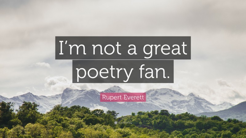 Rupert Everett Quote: “I’m not a great poetry fan.”