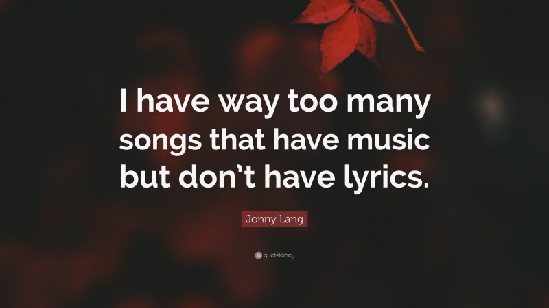Jonny Lang Quote: “I have way too many songs that have music but don’t have lyrics.”